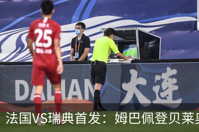法国VS瑞典首发：姆巴佩登贝莱奥利塞 伊萨克约克雷斯