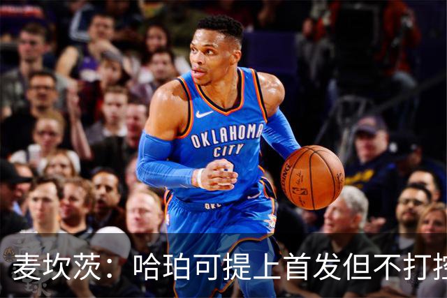 麦坎茨：哈珀可提上首发但不打控卫 建议马刺留福克斯打五小