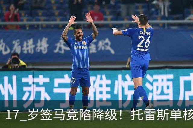 17 岁签马竞陷降级！托雷斯单核冲西甲，这段往事为何戳中球迷？